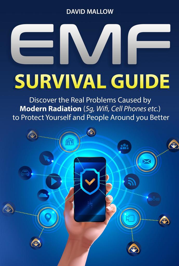 EMF: Survival Guide. Discover the Real Problems Caused by Modern Radiation (5g Wifi Cell Phones etc.) to Protect Yourself and People Around you Better