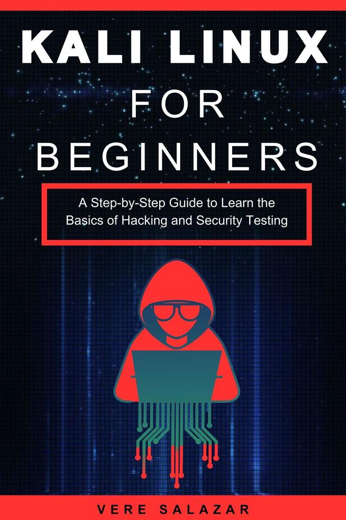 Kali Linux for Beginners: A Step-by-Step Guide to Learn the Basics of Hacking and Security Testing