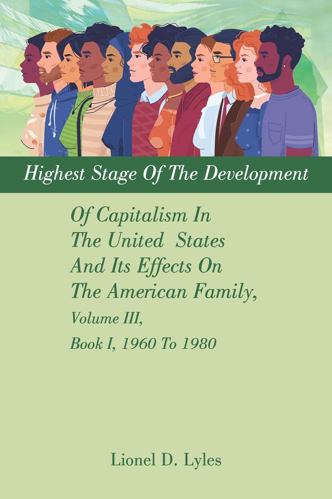 Highest Stage Of The Development Of Capitalism In The United States And Its Effects On The American Family Volume III Book I 1960 To 1980