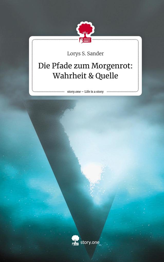 Die Pfade zum Morgenrot: Wahrheit & Quelle. Life is a Story - story.one