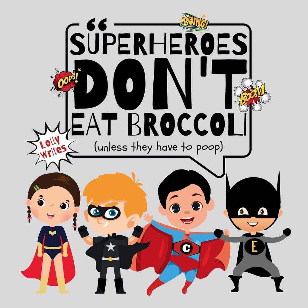 SUPERHEROES DON'T EAT BROCCOLI UNLESS THEY HAVE TO POOP