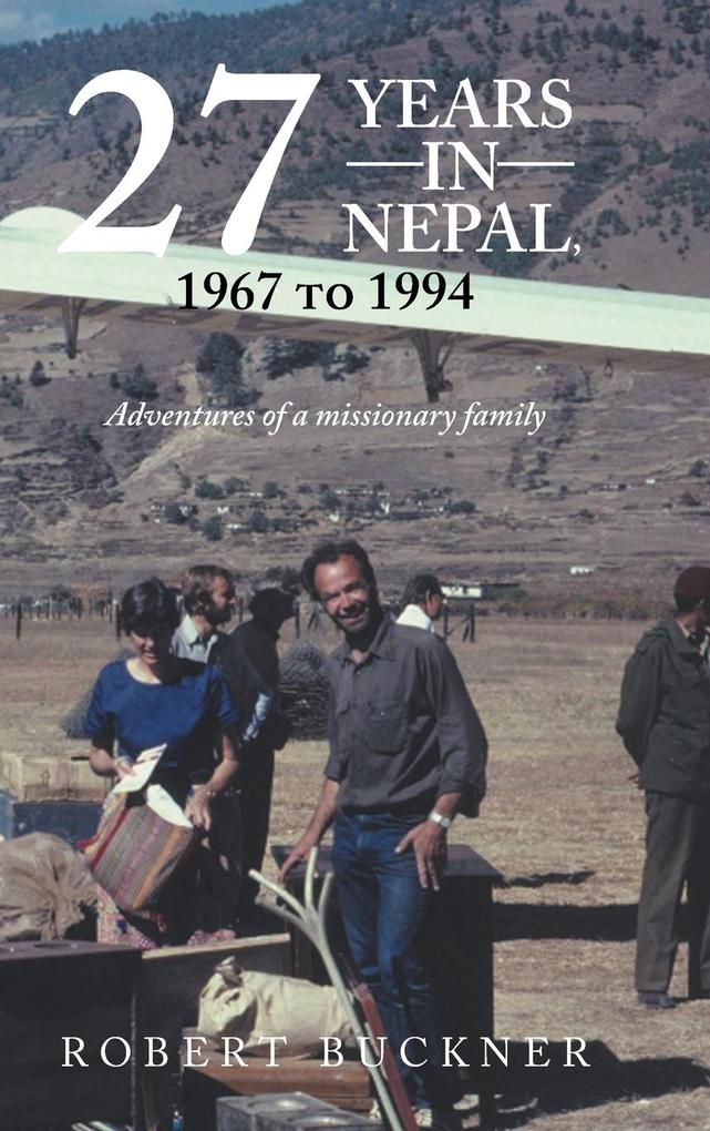 27 YEARS IN NEPAL 1967 to 1994 Adventures of a missionary family