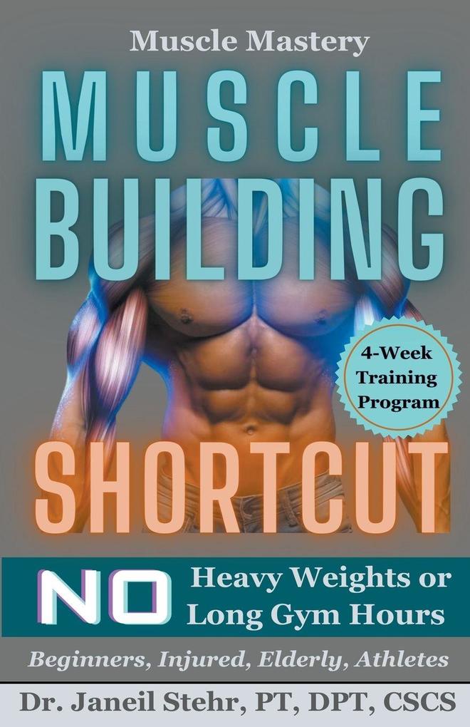 Muscle Mastery Muscle Building Shortcut No Heavy Weights or Long Gym Hours for Beginners Injured Elderly Athletes