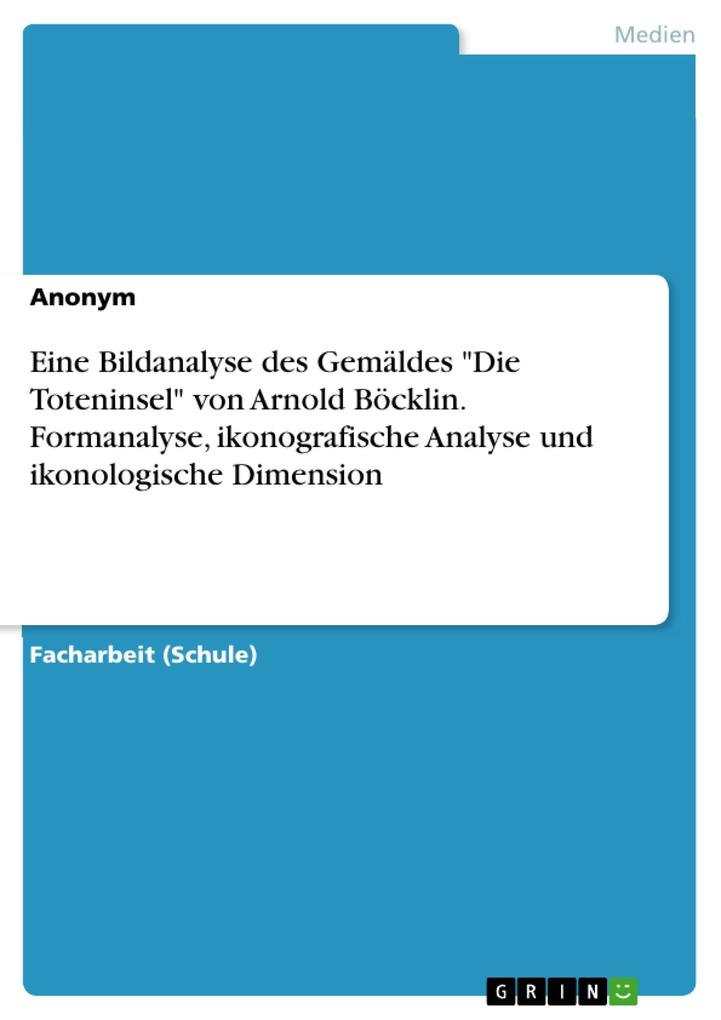 Eine Bildanalyse des Gemäldes Die Toteninsel von Arnold Böcklin. Formanalyse ikonografische Analyse und ikonologische Dimension
