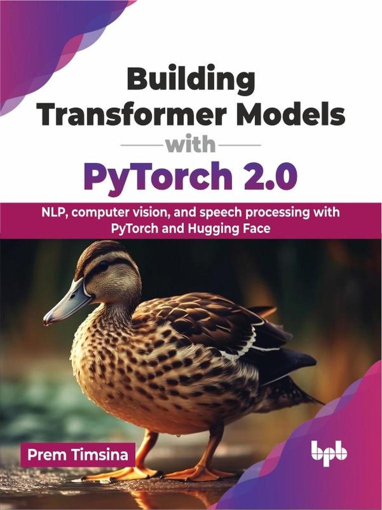 Building Transformer Models with PyTorch 2.0: NLP computer vision and speech processing with PyTorch and Hugging Face