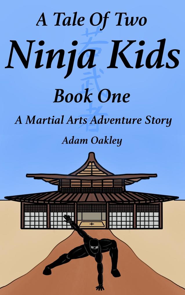 A Tale Of Two Ninja Kids - Book 1 - A Martial Arts Adventure Story - For Ages 7+
