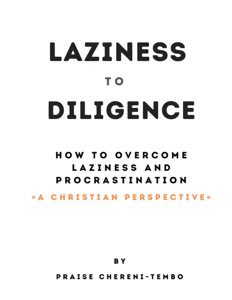LAZINESS TO DILIGENCE - How to overcome laziness and procrastination - A Christian Perspective