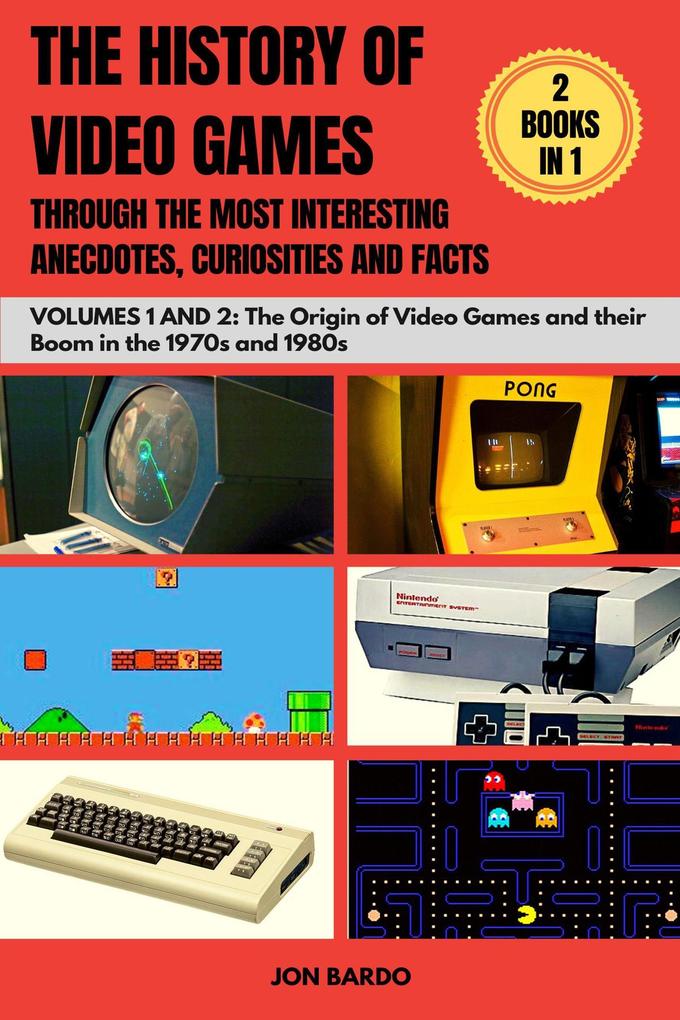2 Books in 1: The History of Video Games Through the most Interesting Anecdotes Curiosities and Facts - Volumes 1 & 2