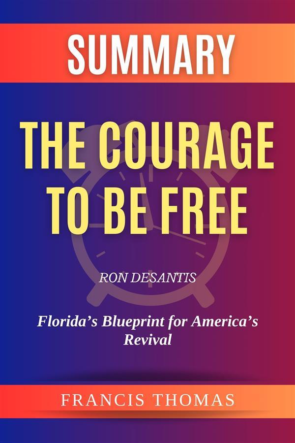 Summary of The Courage to be Free by Ron DeSantis:Florida‘s Blueprint for America‘s Revival