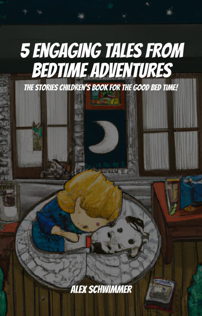 5 Engaging Tales from Bedtime Adventures! The Stories Children‘s Book for The Good Bed Time!