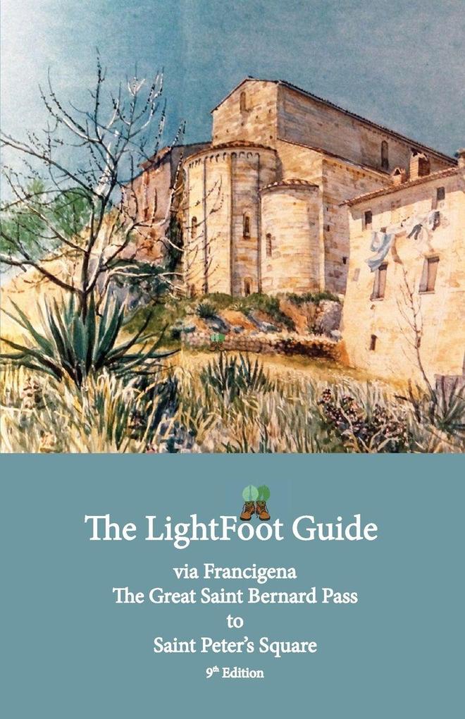 The LightFoot Guide to the via Francigena - Great Saint Bernard Pass to Saint Peter's Square Rome - Edition 9