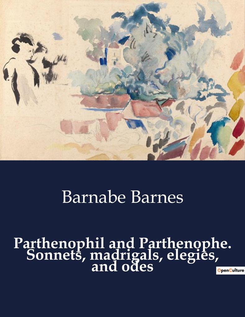 Parthenophil and Parthenophe. Sonnets madrigals elegies and odes