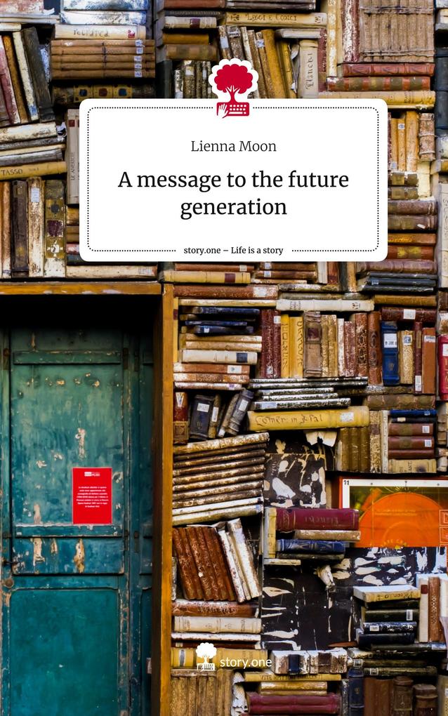 A message to the future generation. Life is a Story - story.one