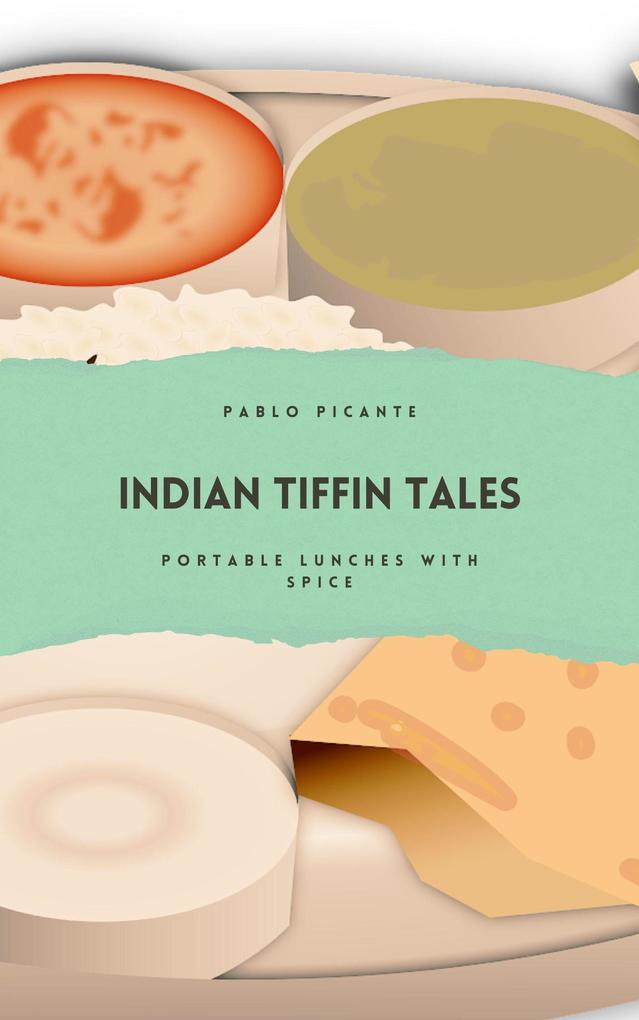 Indian Tiffin Tales: Portable Lunches with Spice