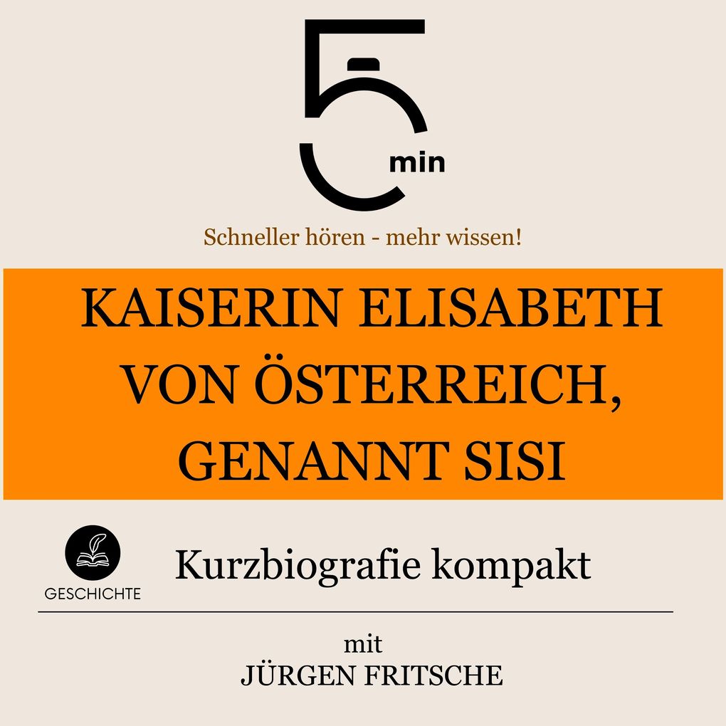 Kaiserin Elisabeth von Österreich genannt Sisi: Kurzbiografie kompakt