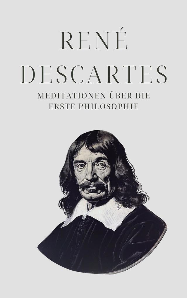 Meditationen über die Erste Philosophie - Descartes‘ Meisterwerk