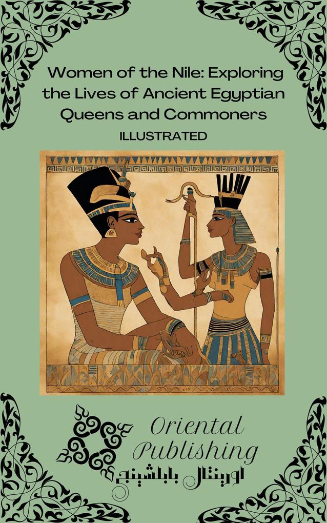 Women of the Nile Exploring the Lives of Ancient Egyptian Queens and Commoners