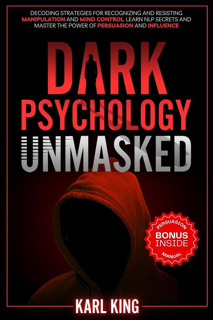 Dark Psychology Unmasked: Decoding Strategies for Recognizing and Resisting Manipulation and Mind Control. Learn NLP Secrets and Master the Power of Persuasion and Influence (Mind Control Techniques #2)