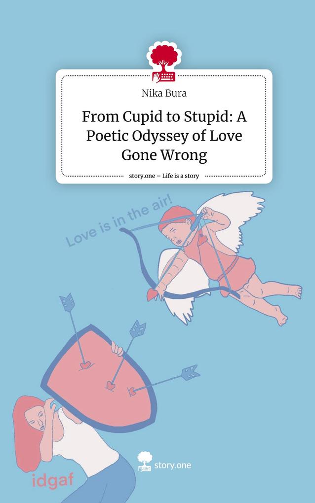 From Cupid to Stupid: A Poetic Odyssey of Love Gone Wrong. Life is a Story - story.one