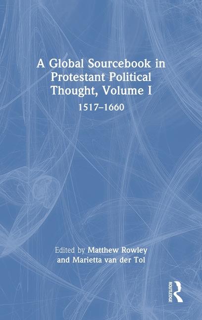 A Global Sourcebook in Protestant Political Thought Volume I