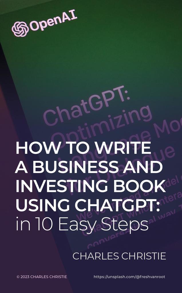 How to Write a Business and Investing Book using ChatGPT: in 10 Easy Steps