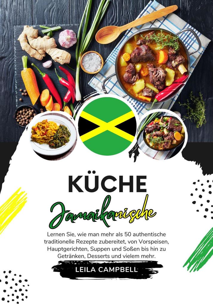 Küche Jamaikanische: Lernen sie wie man mehr als 50 Authentische Traditionelle Rezepte Zubereitet von Vorspeisen Hauptgerichten Suppen und Soßen bis hin zu Getränken Desserts und Vielem mehr (Weltgeschmack: Eine kulinarische Reise)