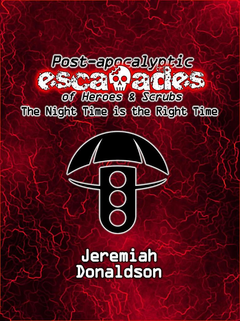 Post-apocalyptic Escapades of Heroes & Scrubs: The Night Time is the Right Time (Post-apocalyptic Escapades of Heroes and Scrubs #1)
