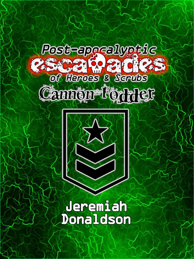 Post-apocalyptic Escapades of Heroes & Scrubs: Cannon Fodder (Post-apocalyptic Escapades of Heroes and Scrubs #3)