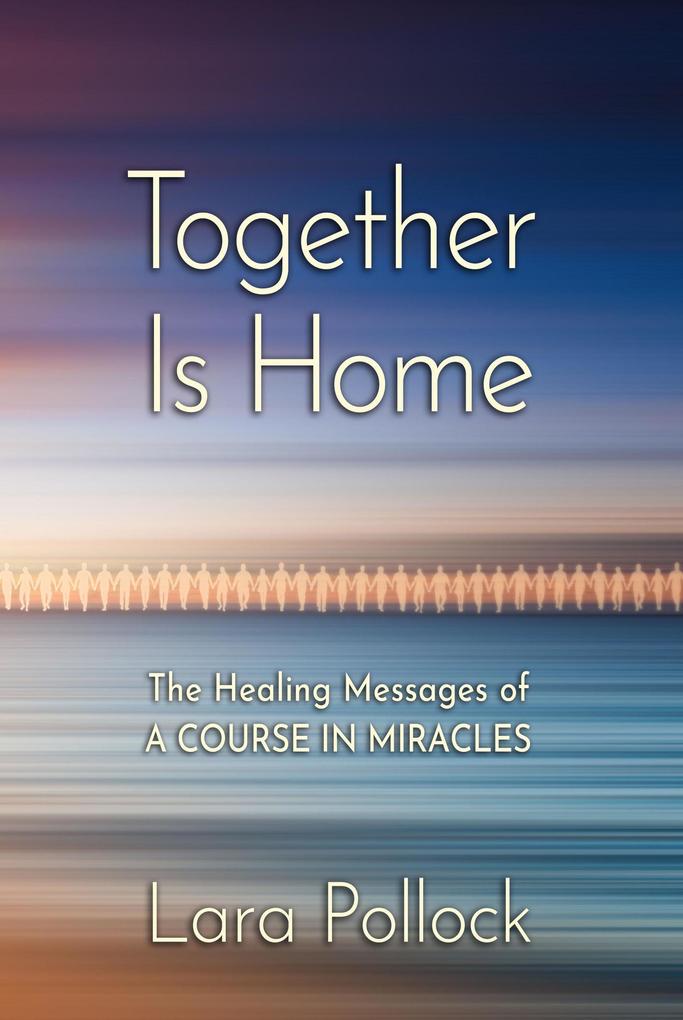 Together Is Home: The Healing Messages of a Course in Miracles