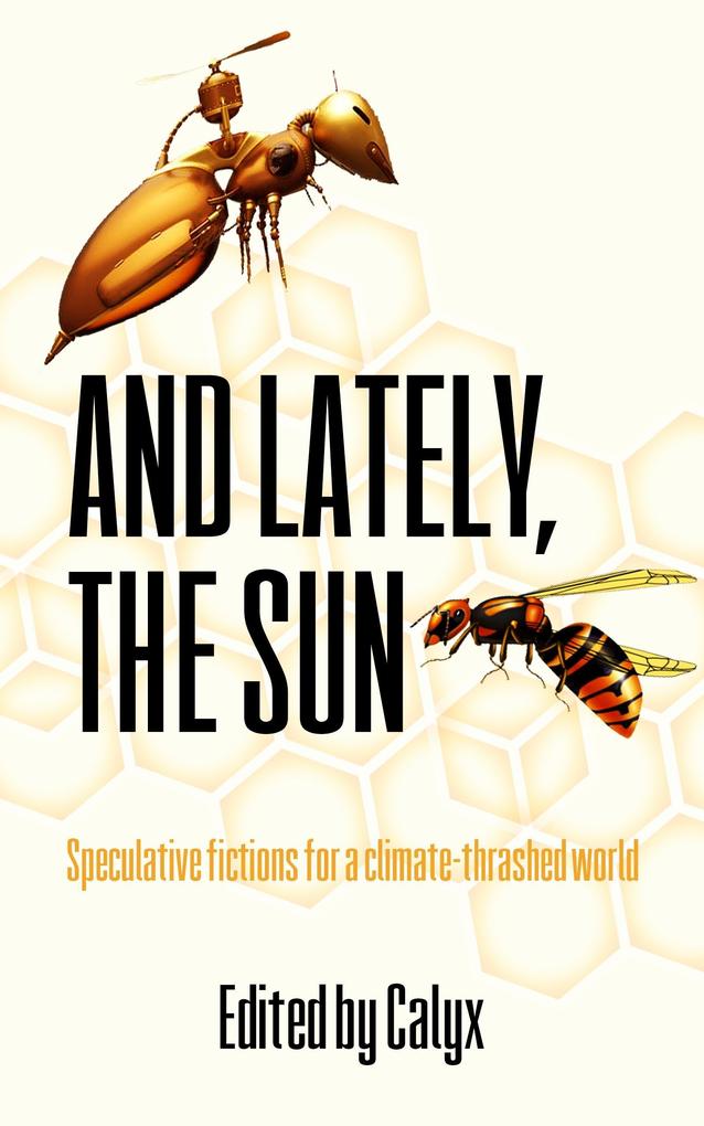 And Lately The Sun: Speculative Fictions for a Climate-Thrashed World