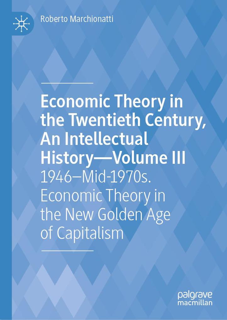 Economic Theory in the Twentieth Century An Intellectual History-Volume III