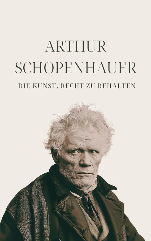 Die Kunst Recht zu behalten - Schopenhauers Meisterwerk
