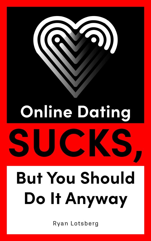 Online Dating Sucks But You Should Do It Anyway