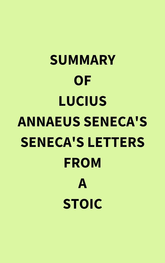 Summary of Lucius Annaeus Seneca‘s Seneca‘s Letters from a Stoic