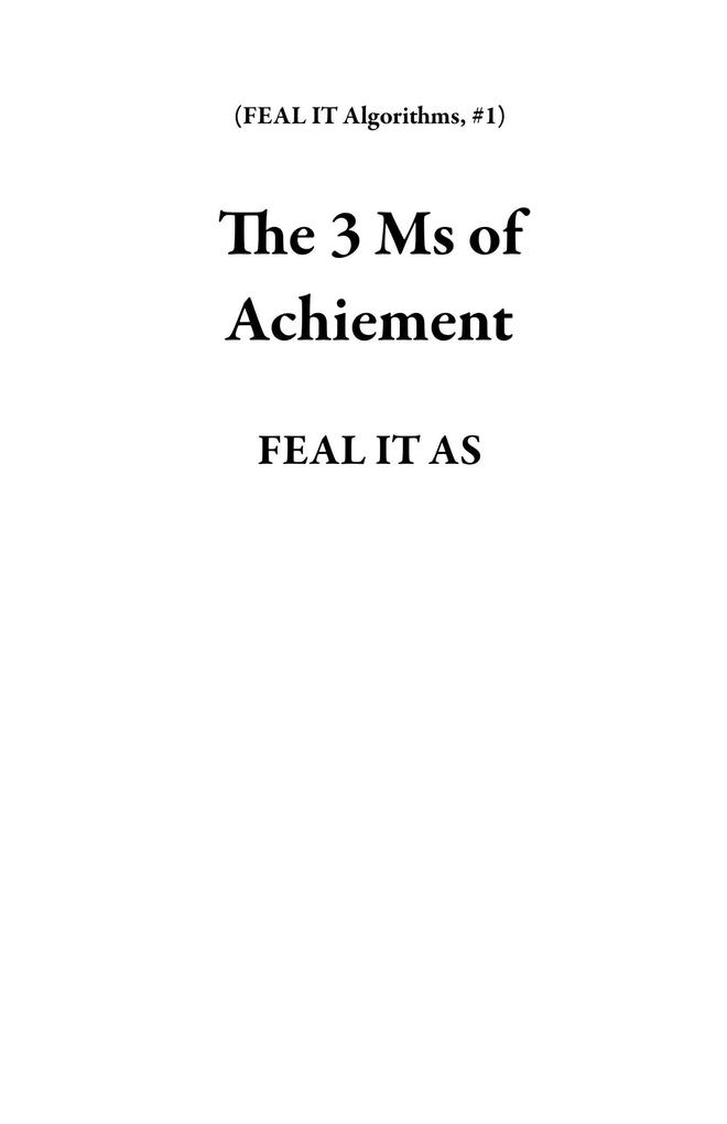 The 3 Ms of Achievement (FEAL IT Algorithms #1)