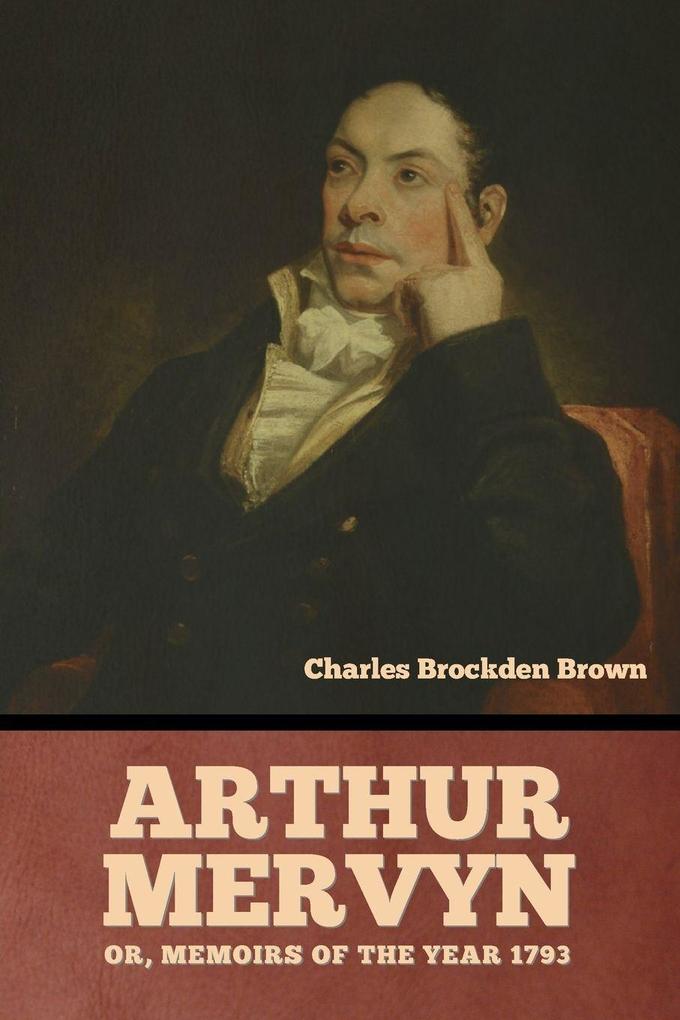 Arthur Mervyn; Or Memoirs of the Year 1793