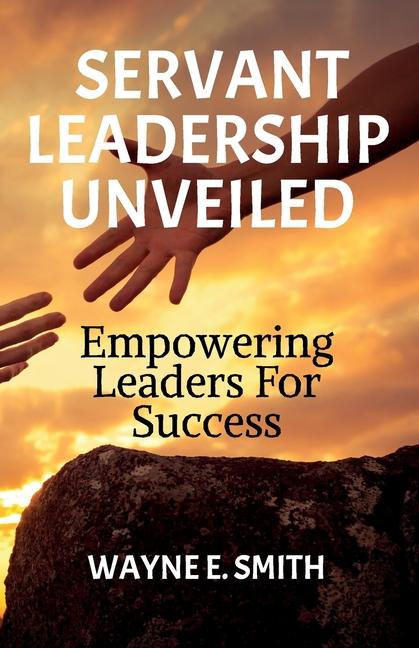 Servant Leadership Unveiled Empowering Leaders for Success