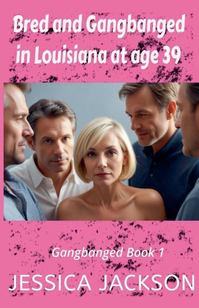 Bred and Gangbanged in Louisiana at Age 39