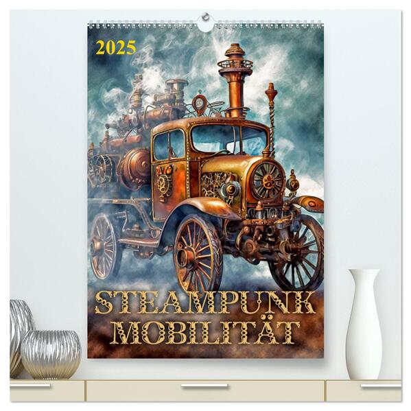 Steampunk Mobilität (hochwertiger Premium Wandkalender 2025 DIN A2 hoch) Kunstdruck in Hochglanz