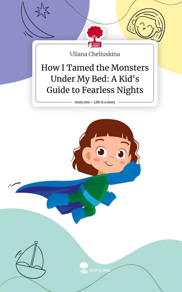 How I Tamed the Monsters Under My Bed: A Kid‘s Guide to Fearless Nights. Life is a Story - story.one