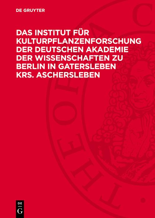 Das Institut für Kulturpflanzenforschung der Deutschen Akademie der Wissenschaften zu Berlin in Gatersleben Krs. Aschersleben