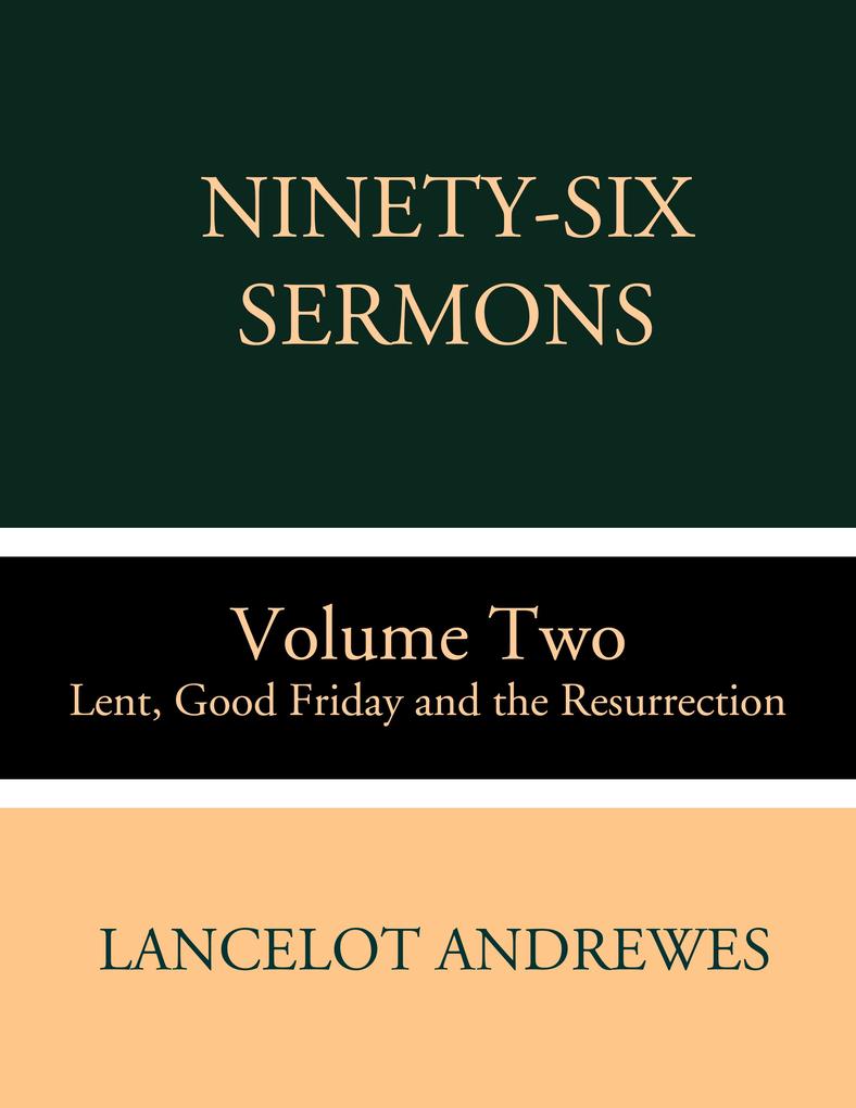 Ninety-Six Sermons: Volume Two: Lent Good Friday and the Resurrection