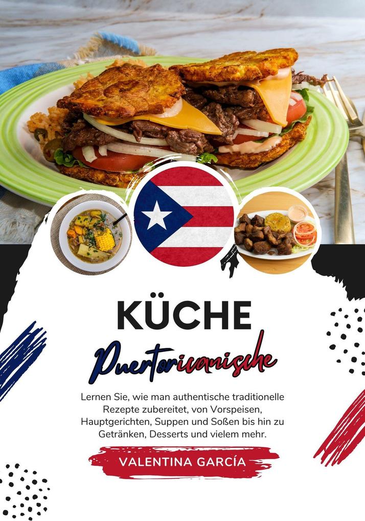 Küche Puertoricanische: Lernen sie wie man Authentische Traditionelle Rezepte Zubereitet von Vorspeisen Hauptgerichten Suppen und Soßen bis hin zu Getränken Desserts und Vielem mehr (Weltgeschmack: Eine kulinarische Reise)