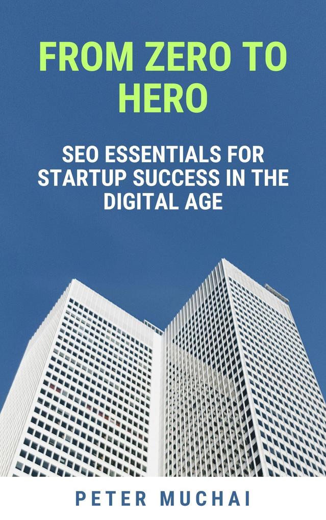 From Zero to Hero: SEO Essentials for Startup Success in the Digital Age