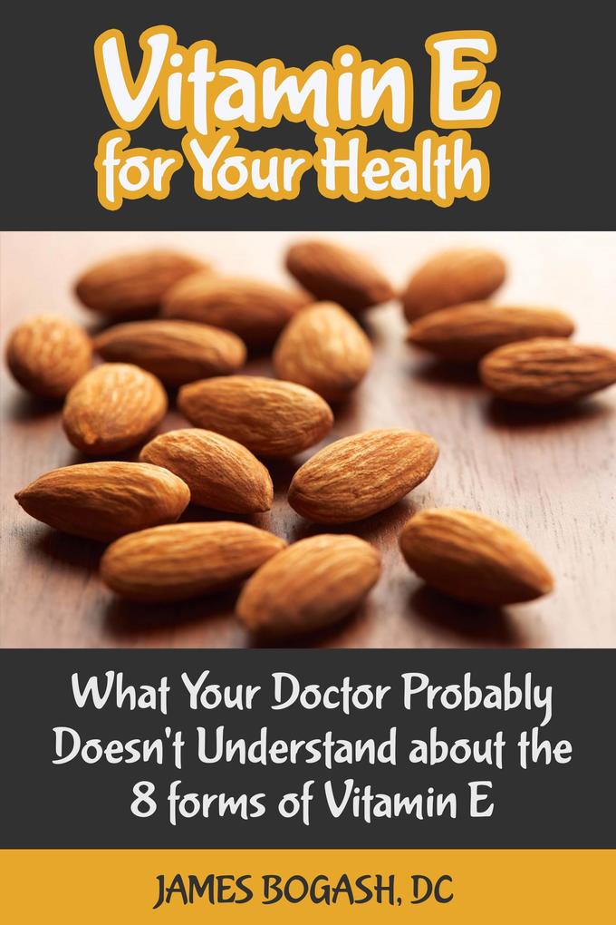 Vitamin E for Your Health: What Your Doctor Probably Doesn‘t Understand About the 8 Forms of Vitamin E