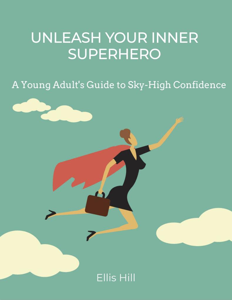 Unleash Your Inner Superhero: A Young Adult‘s Guide to Sky-High Confidence