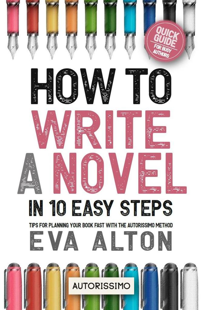 How to Write a Novel in 10 Easy Steps: Tips for Planning Your Book Fast With the Autorissimo Method (Author Guides Autorissimo & Writer‘s Unlock #1)