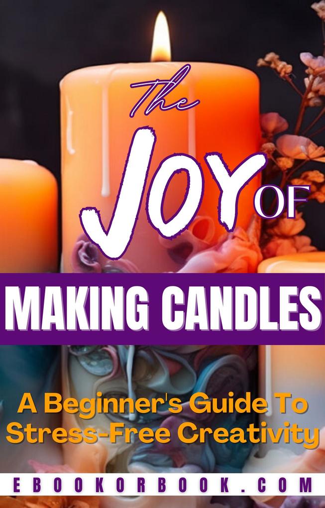 The Joy of Crafting Candles: A Beginner‘s Guide for Stress-Free Creativity (DIY #5)
