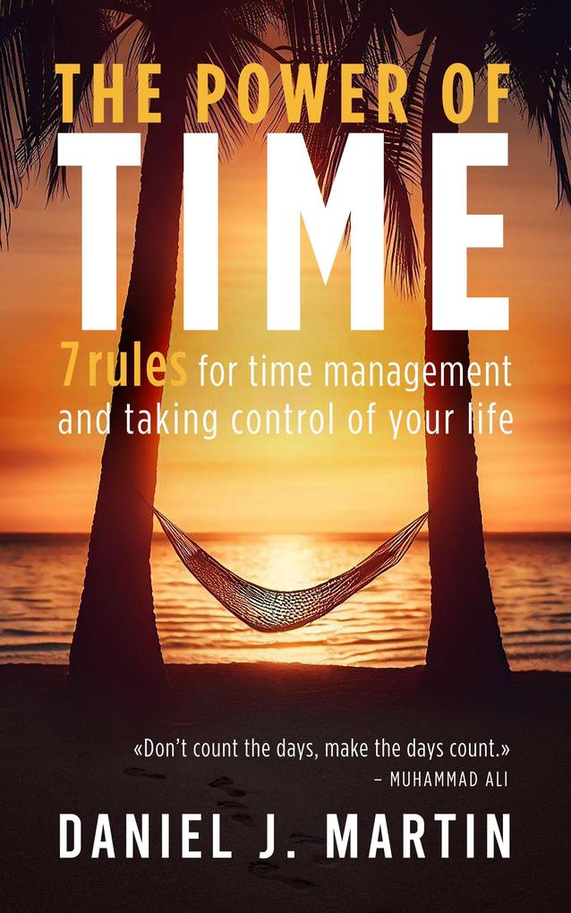The Power of Time: 7 Rules for Time Management and Taking Control of Your Life (Self-help and personal development)
