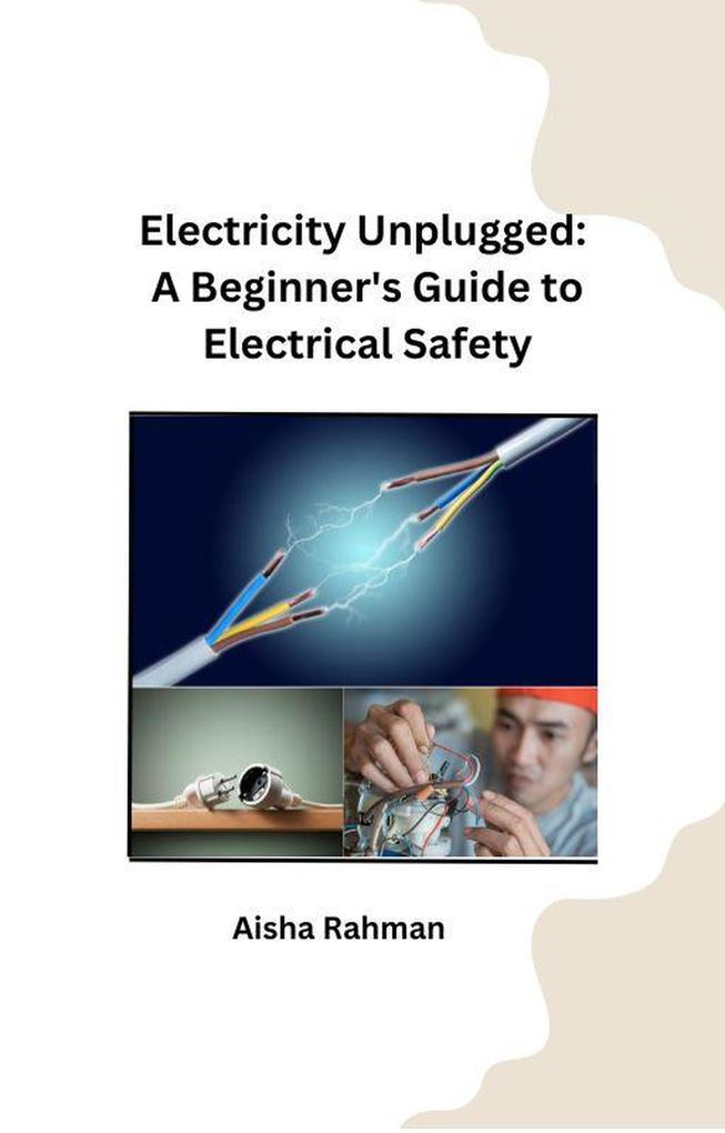 Electricity Unplugged: A Beginner‘s Guide to Electrical Safety